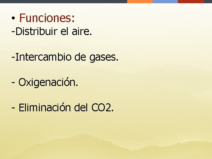  • Funciones: -Distribuir el aire. -Intercambio de gases. - Oxigenación. - Eliminación del