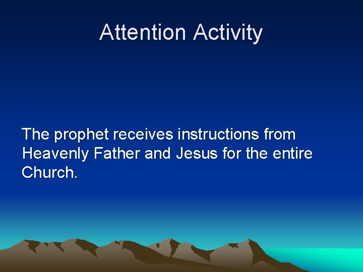 Attention Activity The prophet receives instructions from Heavenly Father and Jesus for the entire