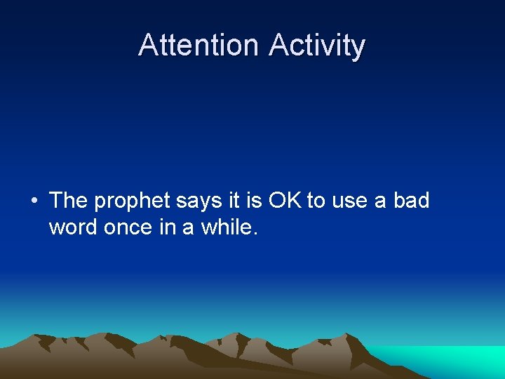 Attention Activity • The prophet says it is OK to use a bad word