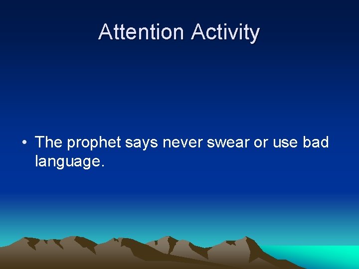 Attention Activity • The prophet says never swear or use bad language. 
