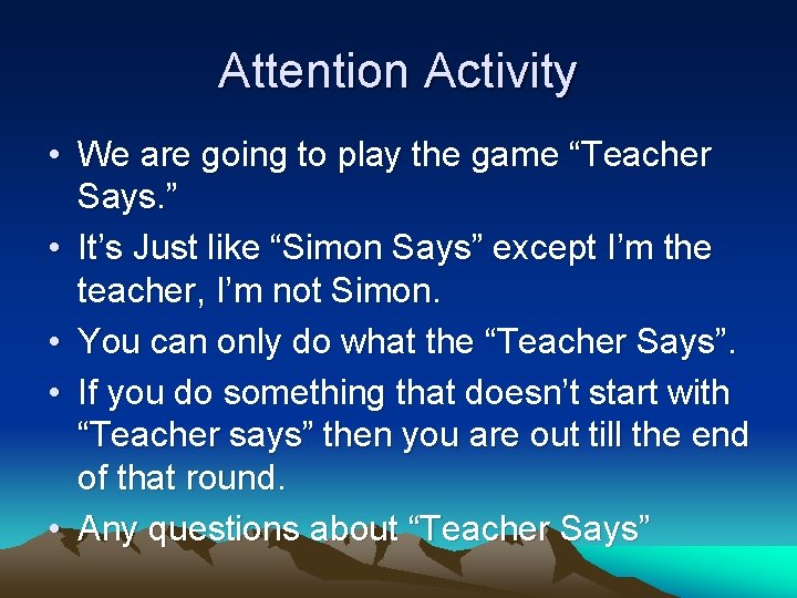 Attention Activity • We are going to play the game “Teacher Says. ” •