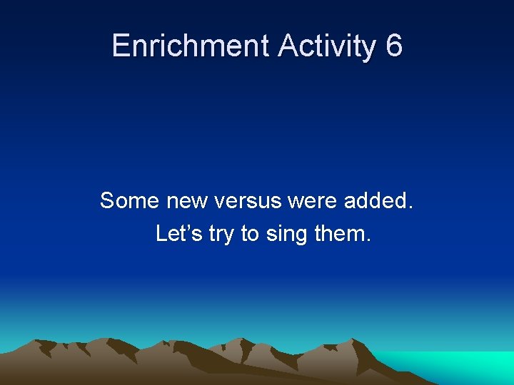 Enrichment Activity 6 Some new versus were added. Let’s try to sing them. 