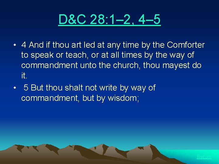 D&C 28: 1– 2, 4– 5 • 4 And if thou art led at