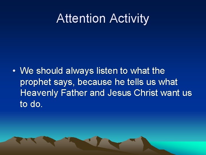 Attention Activity • We should always listen to what the prophet says, because he
