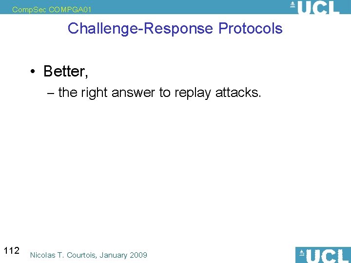 Comp. Sec COMPGA 01 Challenge-Response Protocols • Better, – the right answer to replay