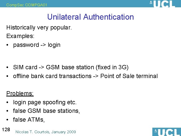 Comp. Sec COMPGA 01 Unilateral Authentication Historically very popular. Examples: • password -> login