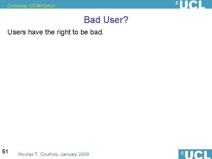 Comp. Sec COMPGA 01 Bad User? Users have the right to be bad. 51