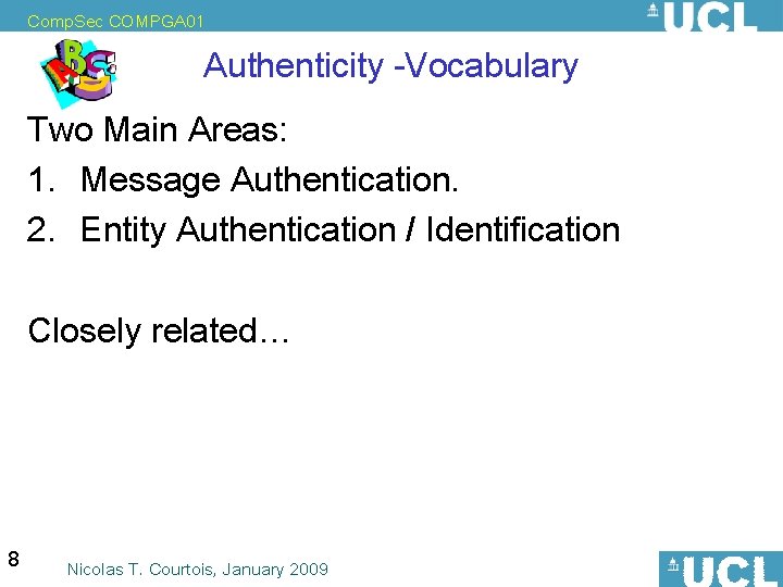 Comp. Sec COMPGA 01 Authenticity -Vocabulary Two Main Areas: 1. Message Authentication. 2. Entity