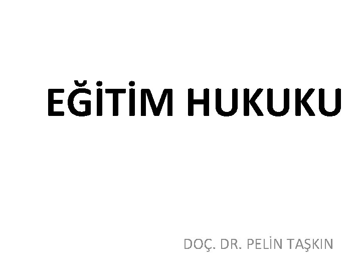 EĞİTİM HUKUKU DOÇ. DR. PELİN TAŞKIN 