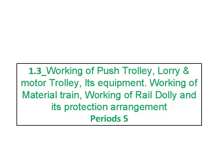 1. 3_Working of Push Trolley, Lorry & motor Trolley, Its equipment. Working of Material