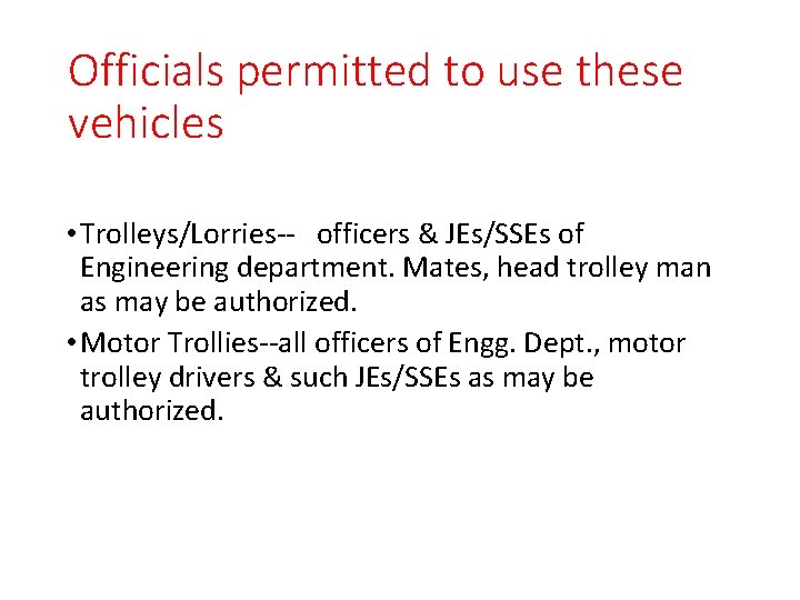 Officials permitted to use these vehicles • Trolleys/Lorries-- officers & JEs/SSEs of Engineering department.