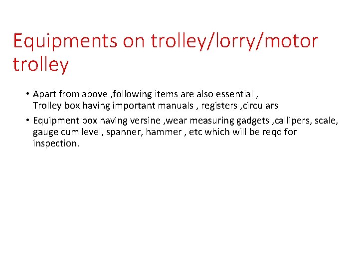 Equipments on trolley/lorry/motor trolley • Apart from above , following items are also essential
