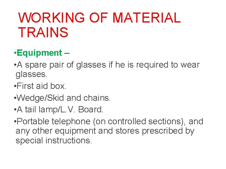 WORKING OF MATERIAL TRAINS • Equipment – • A spare pair of glasses if