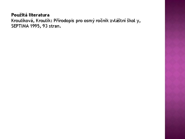 Použitá literatura Kroulíková, Kroulík: Přírodopis pro osmý ročník zvláštní škol y, SEPTIMA 1995, 93