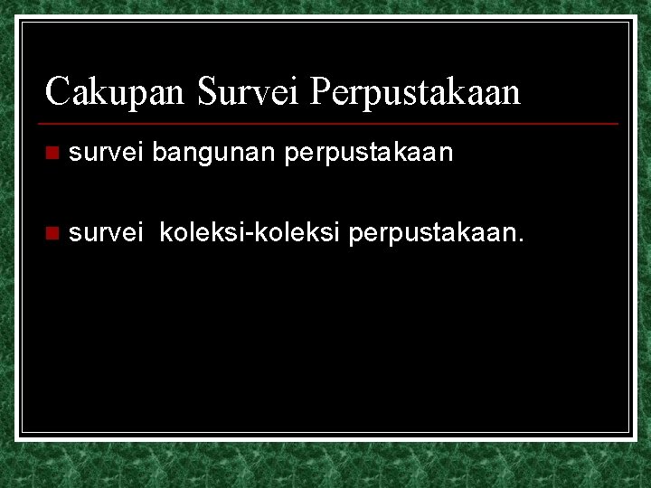 Cakupan Survei Perpustakaan n survei bangunan perpustakaan n survei koleksi-koleksi perpustakaan. 