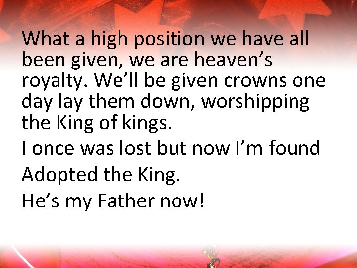 What a high position we have all been given, we are heaven’s royalty. We’ll