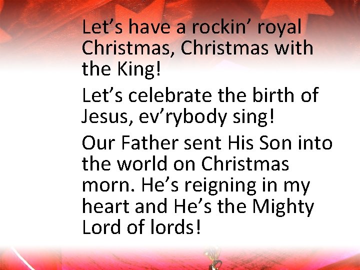 Let’s have a rockin’ royal Christmas, Christmas with the King! Let’s celebrate the birth