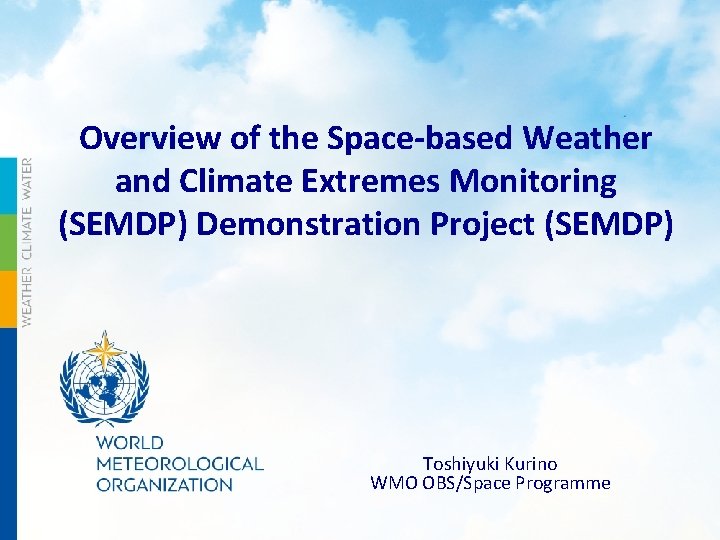 Overview of the Space-based Weather and Climate Extremes Monitoring (SEMDP) Demonstration Project (SEMDP) Toshiyuki
