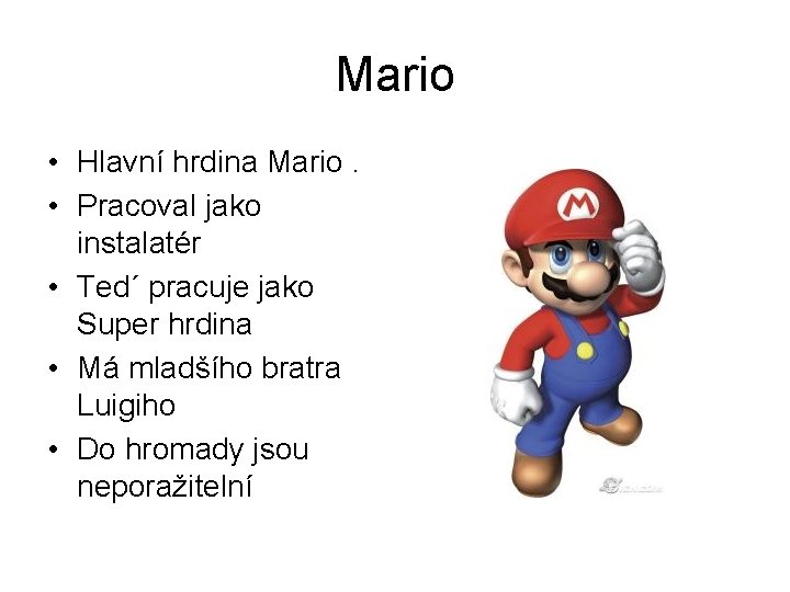 Mario • Hlavní hrdina Mario. • Pracoval jako instalatér • Ted´ pracuje jako Super