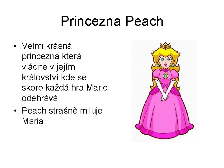 Princezna Peach • Velmi krásná princezna která vládne v jejím království kde se skoro