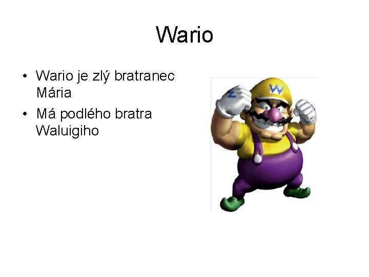 Wario • Wario je zlý bratranec Mária • Má podlého bratra Waluigiho 
