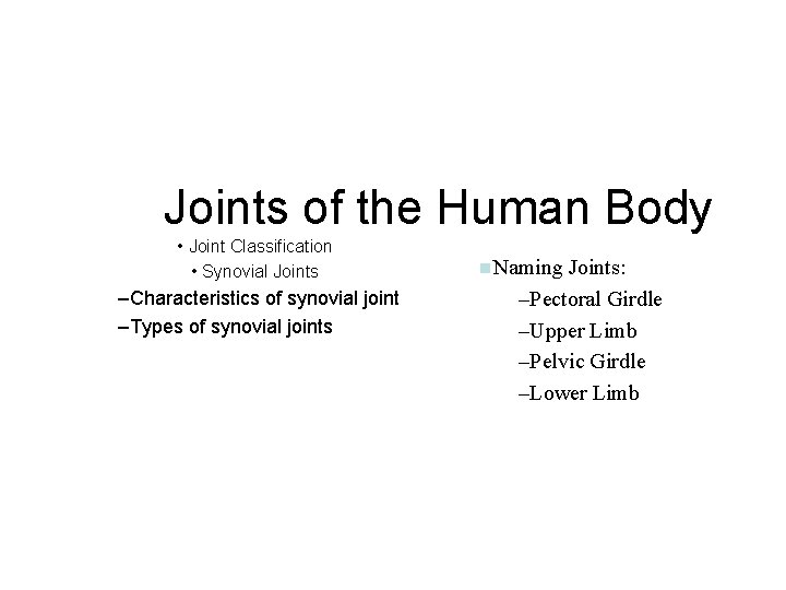 Joints of the Human Body • Joint Classification • Synovial Joints –Characteristics of synovial