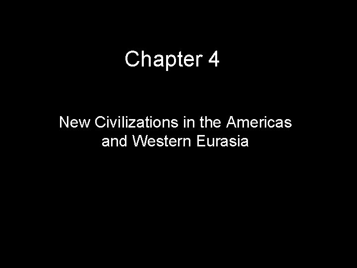 Chapter 4 New Civilizations in the Americas and Western Eurasia 