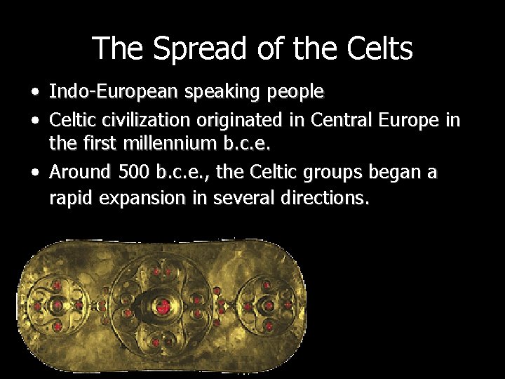 The Spread of the Celts • • Indo-European speaking people Celtic civilization originated in