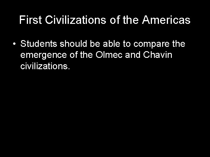 First Civilizations of the Americas • Students should be able to compare the emergence