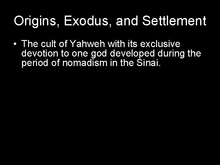 Origins, Exodus, and Settlement • The cult of Yahweh with its exclusive devotion to