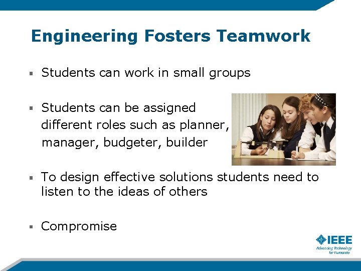 Engineering Fosters Teamwork Students can work in small groups Students can be assigned different