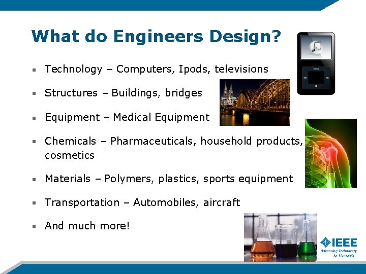 What do Engineers Design? Technology – Computers, Ipods, televisions Structures – Buildings, bridges Equipment