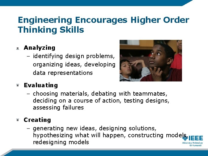 Engineering Encourages Higher Order Thinking Skills Analyzing – identifying design problems, organizing ideas, developing