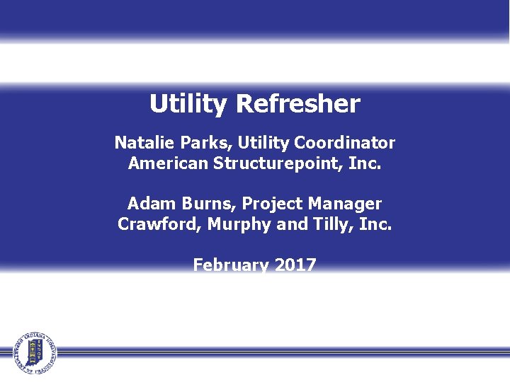 Utility Refresher Natalie Parks, Utility Coordinator American Structurepoint, Inc. Adam Burns, Project Manager Crawford,