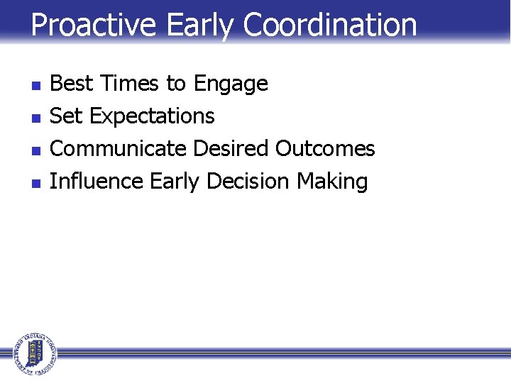 Proactive Early Coordination n n Best Times to Engage Set Expectations Communicate Desired Outcomes