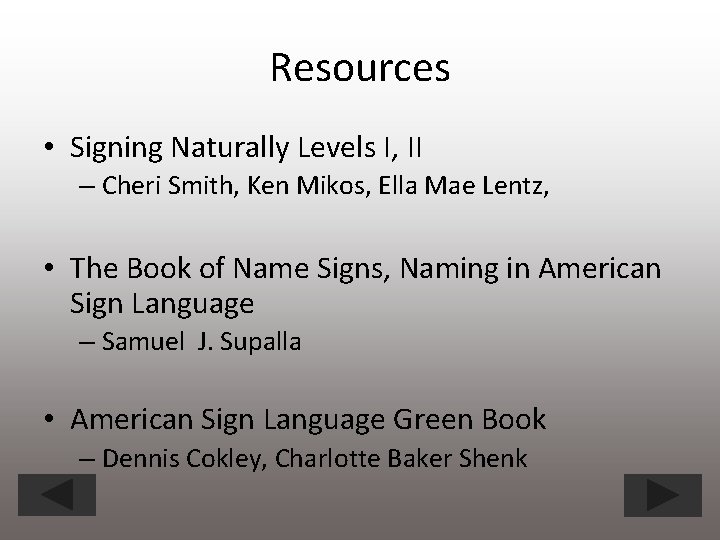 Resources • Signing Naturally Levels I, II – Cheri Smith, Ken Mikos, Ella Mae