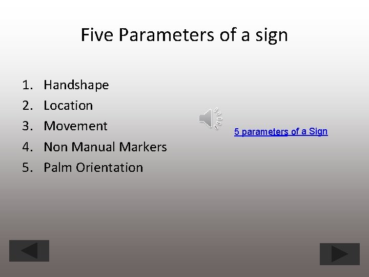 Five Parameters of a sign 1. 2. 3. 4. 5. Handshape Location Movement Non