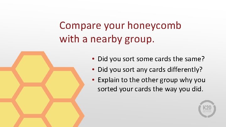 Compare your honeycomb with a nearby group. • Did you sort some cards the Compare your honeycomb with a nearby group. • Did you sort some cards the