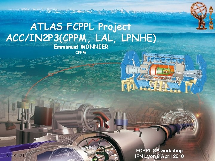 ATLAS FCPPL Project ACC/IN 2 P 3(CPPM, LAL, LPNHE) Emmanuel MONNIER CPPM 2/21/2021 FCPPL