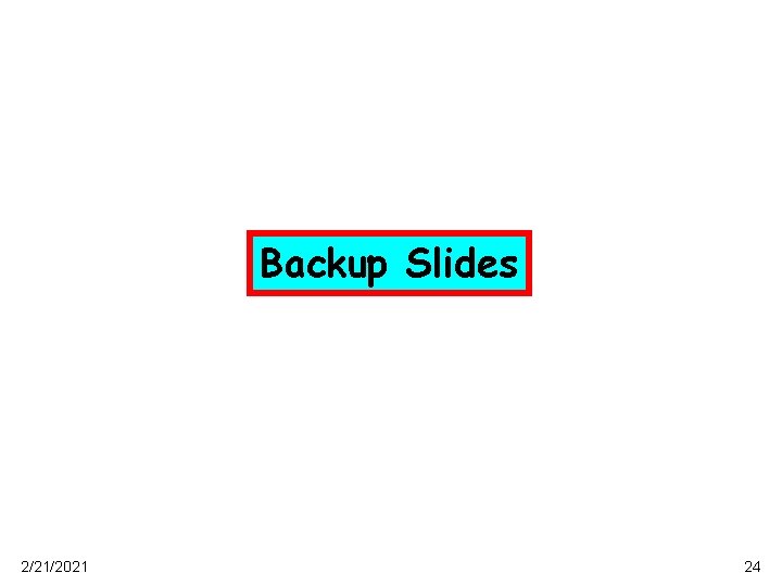 Backup Slides 2/21/2021 24 
