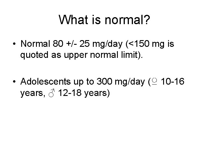What is normal? • Normal 80 +/- 25 mg/day (<150 mg is quoted as