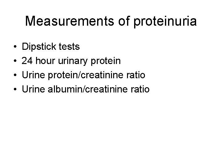 Measurements of proteinuria • • Dipstick tests 24 hour urinary protein Urine protein/creatinine ratio