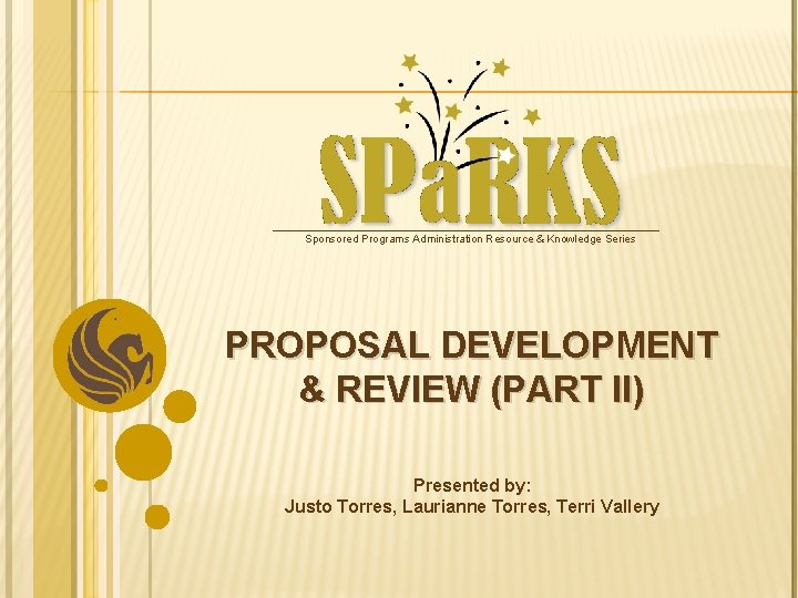 Sponsored Programs Administration Resource & Knowledge Series PROPOSAL DEVELOPMENT & REVIEW (PART II) Presented