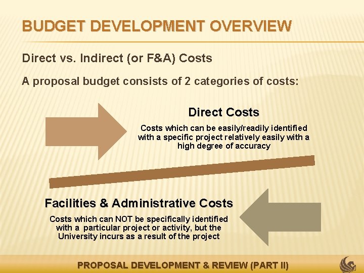 BUDGET DEVELOPMENT OVERVIEW Direct vs. Indirect (or F&A) Costs A proposal budget consists of