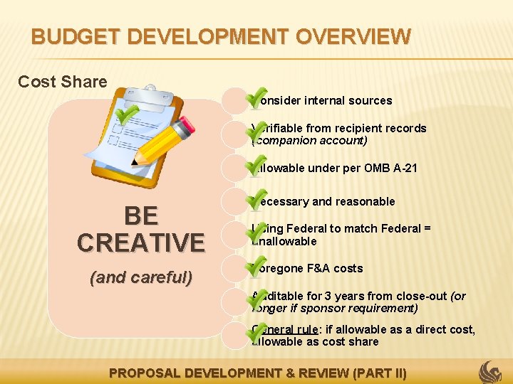 BUDGET DEVELOPMENT OVERVIEW Cost Share Consider internal sources Verifiable from recipient records (companion account)