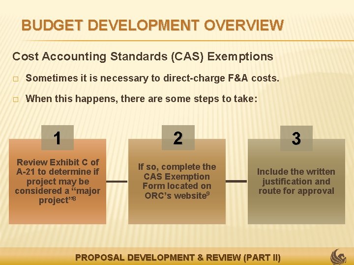 BUDGET DEVELOPMENT OVERVIEW Cost Accounting Standards (CAS) Exemptions � Sometimes it is necessary to