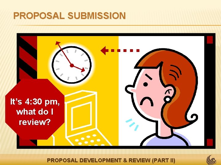 PROPOSAL SUBMISSION It’s 4: 30 pm, what do I review? PROPOSAL DEVELOPMENT & REVIEW