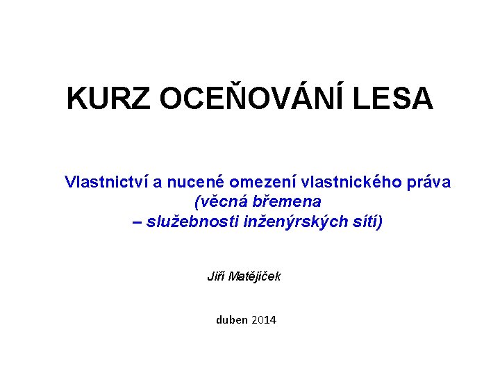 KURZ OCEŇOVÁNÍ LESA Vlastnictví a nucené omezení vlastnického práva (věcná břemena – služebnosti inženýrských