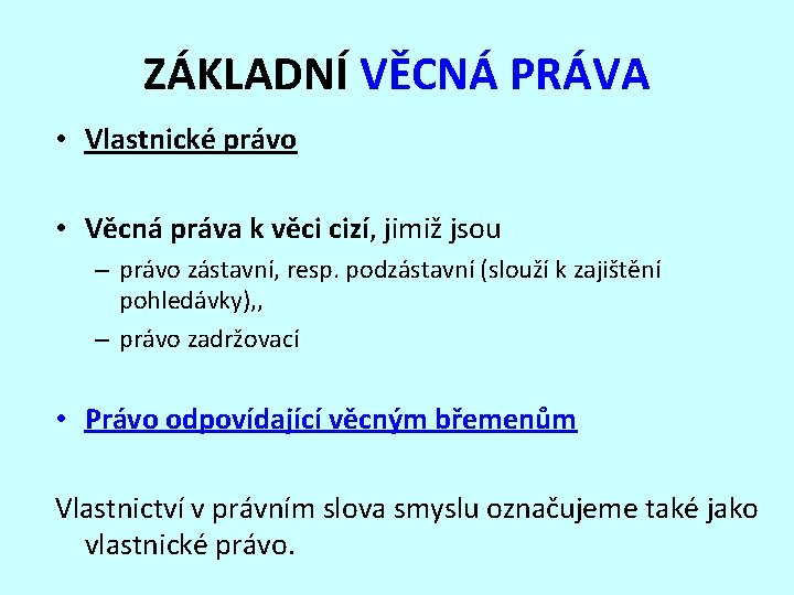 ZÁKLADNÍ VĚCNÁ PRÁVA • Vlastnické právo • Věcná práva k věci cizí, jimiž jsou