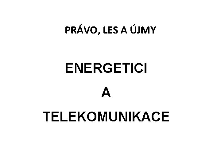 PRÁVO, LES A ÚJMY ENERGETICI A TELEKOMUNIKACE 